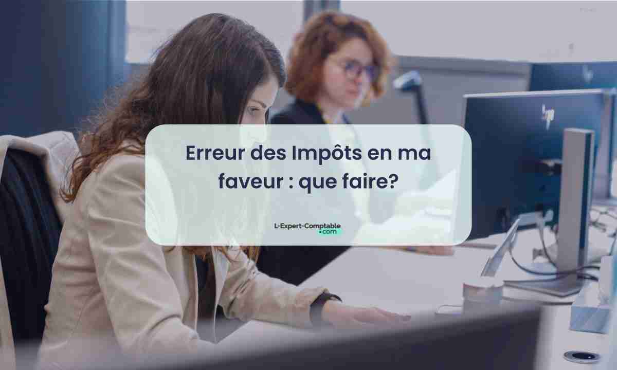 Erreur des Impôts en ma faveur que faire?