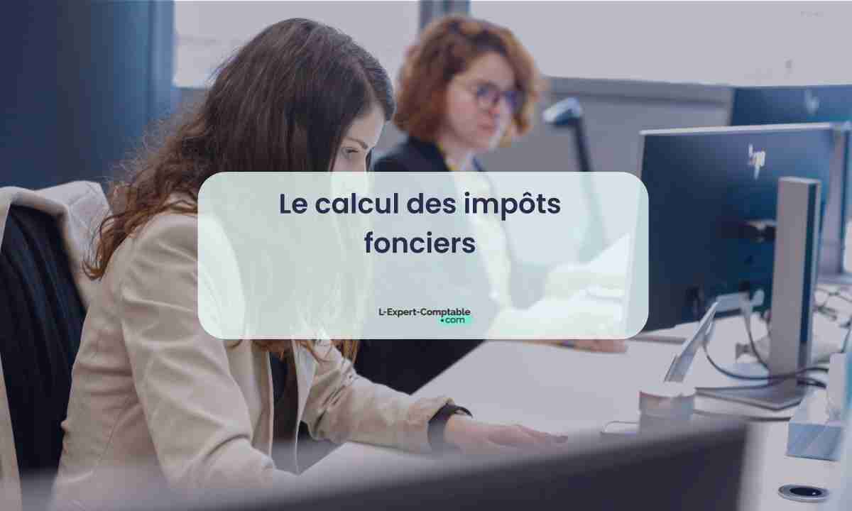 Le calcul des impôts fonciers Le calcul des impôts fonciers