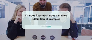 Charges fixes et charges variables définition et exemples