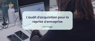 L'audit d'acquisition pour la reprise d'entreprise