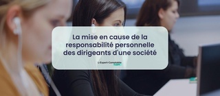 La mise en cause de la responsabilité personnelle des dirigeants d'une société