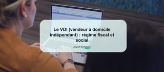 Le VDI (vendeur à domicile indépendant) régime fiscal et social