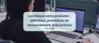 Le chèque sans provision définition, procédure de recouvrement, précautions