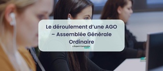 Le déroulement d’une AGO – Assemblée Générale Ordinaire