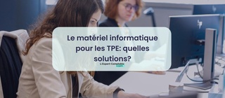 Le matériel informatique pour les TPE quelles solutions