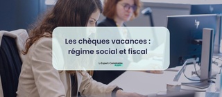 Les chèques vacances régime social et fiscal