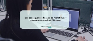 Les conséquences fiscales de l'achat d'une résidence secondaire à l'étranger