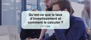 Qu’est-ce que le taux d’investissement et comment le calculer 
