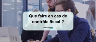 Que faire en cas de contrôle fiscal 
