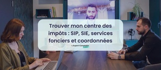 Trouver mon centre des impôts SIP, SIE, services fonciers et coordonnées 