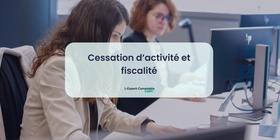 Cessation d’activité et fiscalité