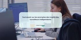 Tout savoir sur les acomptes des Impôts des travailleurs indépendants