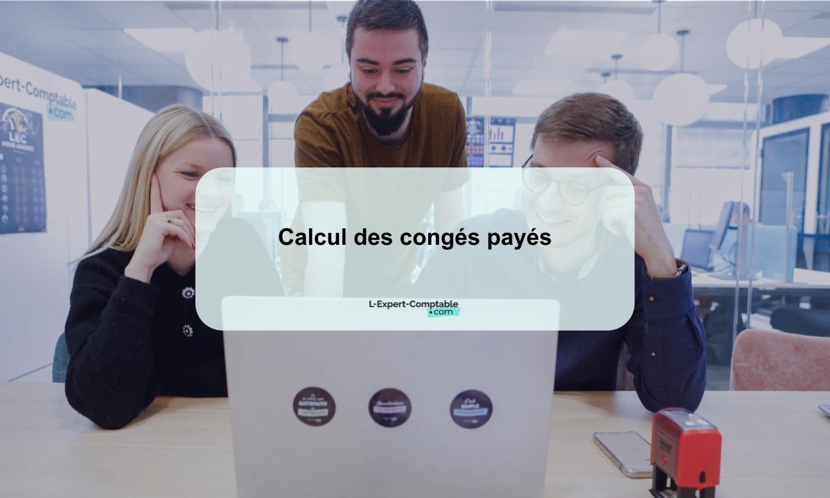 Calcul des congés payés Comment ça marche ? Les méthodes de calcul