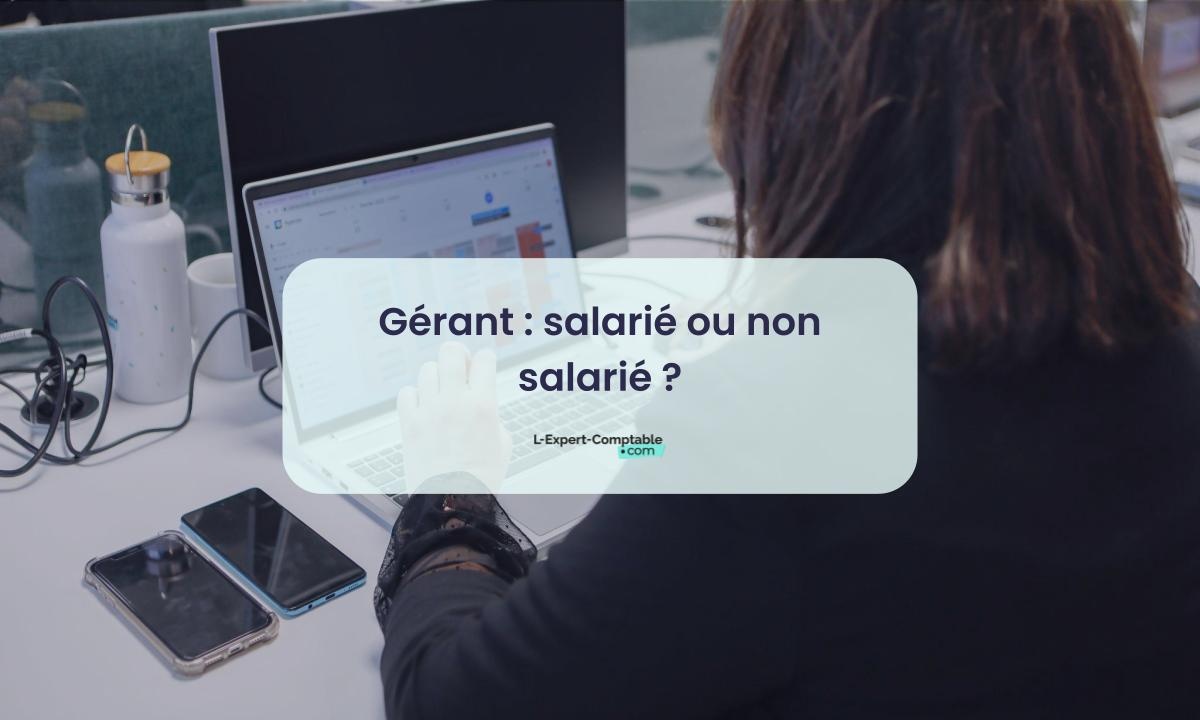 Gérant salarié ou non salarié Gérant salarié ou non salarié